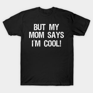 but my mom says im cool T-Shirt